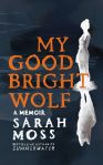 My Good Bright Wolf Sarah Moss